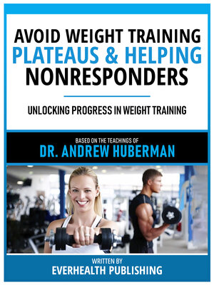 cover image of Avoid Weight Training Plateaus & Helping Nonresponders--Based On the Teachings of Dr. Andrew Huberman